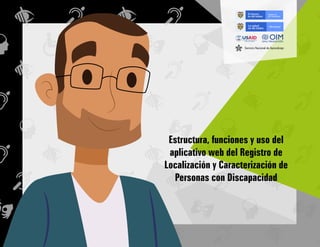 Estructura, funciones y uso del
aplicativo web del Registro de
Localización y Caracterización de
Personas con Discapacidad
 