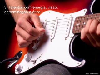 3. Talentos com energia, visão,
determinação e ética




                                               4
                                  Foto: Peter Dazeley
 