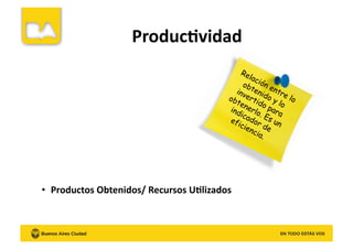Produc8vidad	
  
•  Productos	
  Obtenidos/	
  Recursos	
  U8lizados	
  
 
