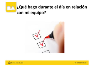 ¿Qué	
  hago	
  durante	
  el	
  día	
  en	
  relación	
  
con	
  mi	
  equipo?	
  
 