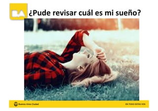 ¿Pude	
  revisar	
  cuál	
  es	
  mi	
  sueño?	
  
 
