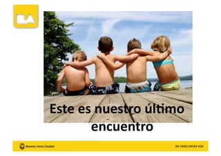 Este	
  es	
  nuestro	
  úl8mo	
  
encuentro	
  
 