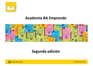 Academia	
  BA	
  Emprende	
  
Segunda	
  edición	
  
 