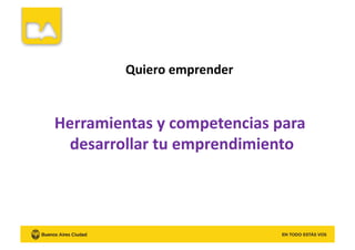 Herramientas	
  y	
  competencias	
  para	
  
desarrollar	
  tu	
  emprendimiento	
  
Quiero	
  emprender	
  
 