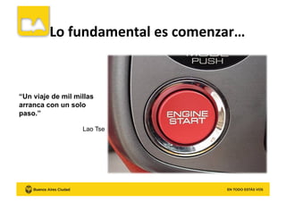 Lo	
  fundamental	
  es	
  comenzar…	
  
“Un viaje de mil millas
arranca con un solo
paso.”
Lao Tse
 