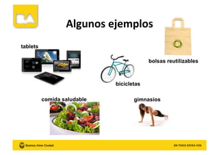 Algunos	
  ejemplos	
  
tablets
bolsas reutilizables
gimnasioscomida saludable
bicicletas
 