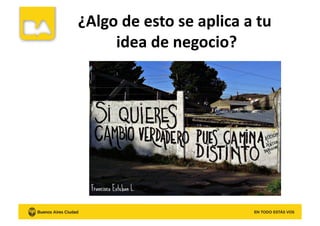 ¿Algo	
  de	
  esto	
  se	
  aplica	
  a	
  tu	
  
idea	
  de	
  negocio?	
  
 