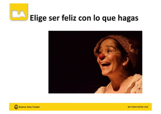 Elige	
  ser	
  feliz	
  con	
  lo	
  que	
  hagas	
  
 