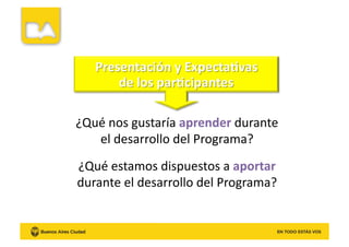 ¿Qué	
  nos	
  gustaría	
  aprender	
  durante	
  
el	
  desarrollo	
  del	
  Programa?	
  
¿Qué	
  estamos	
  dispuestos	
  a	
  aportar	
  
durante	
  el	
  desarrollo	
  del	
  Programa?	
  
 