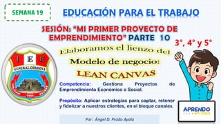 SEMANA 19
3°, 4° y 5°
Por: Ángel D. Prado Ayala
Competencia: Gestiona Proyectos de
Emprendimiento Económico o Social.
Propósito: Aplicar estrategias para captar, retener
y fidelizar a nuestros clientes, en el bloque canales.
 