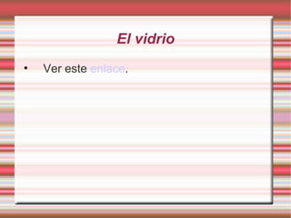 El vidrio Ver este  enlace . 