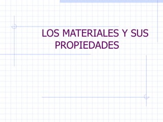 LOS MATERIALES Y SUS PROPIEDADES 