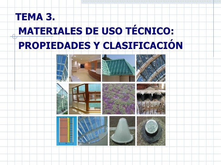 Materiales de uso técnico propiedades y clasificación.
