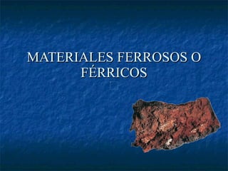 MATERIALES FERROSOS O FÉRRICOS 