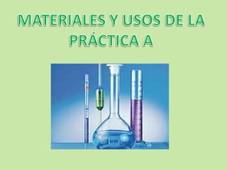 MATERIALES Y USOS DE LA PRÁCTICA A 