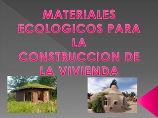 MATERIALES ECOLOGICOS PARA LA  CONSTRUCCION DE LA VIVIENDA 