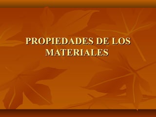 PROPIEDADES DE LOS
   MATERIALES
 