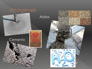 Imágenes
 Áridos
Cemento
Agua
 