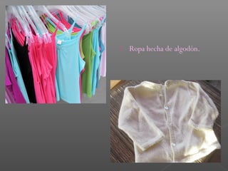 

Ropa hecha de algodón.

 