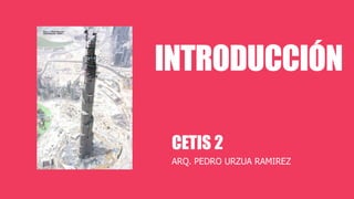 INTRODUCCIÓN
CETIS 2
ARQ. PEDRO URZUA RAMIREZ
 