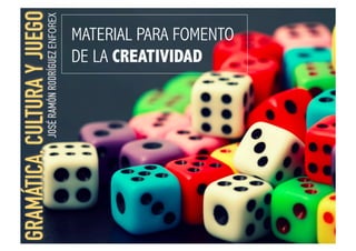 MATERIAL PARA FOMENTO
DE LA CREATIVIDAD
 