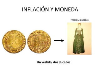 INFLACIÓN Y MONEDA
Un vestido, dos ducados
Precio: 2 ducados
 
