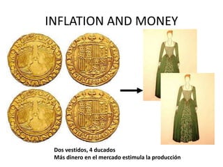 INFLATION AND MONEY
Dos vestidos, 4 ducados
Más dinero en el mercado estimula la producción
 