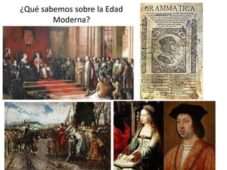 ¿Qué sabemos sobre la Edad
Moderna?
 