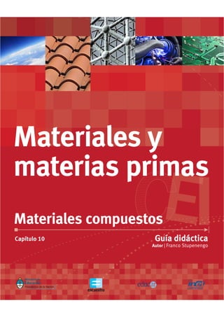 Autor | Franco Stupenengo
Guía didácticaCapítulo 10
Materiales compuestos
Materiales y
materias primas
 