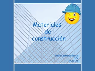 Materiales  de  construcción Delia Carmona García 3ºA 10-12-07 