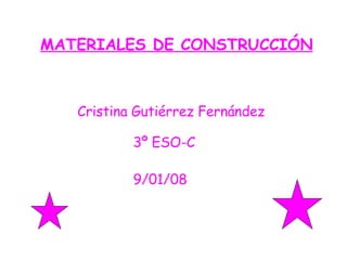 MATERIALES DE CONSTRUCCIÓN Cristina Gutiérrez Fernández 3º ESO-C 9/01/08 