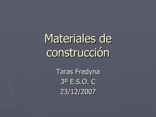 Materiales de construcción Taras Fredyna 3º E.S.O. C 23/12/2007 