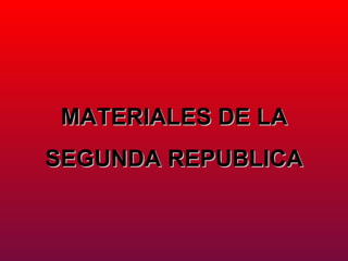 MATERIALES DE LA SEGUNDA REPUBLICA 