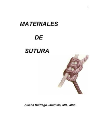 1




MATERIALES

        DE

 SUTURA




 Juliana Buitrago Jaramillo, MD., MSc.
 