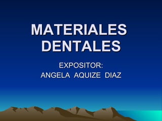 MATERIALES  DENTALES EXPOSITOR: ANGELA  AQUIZE  DIAZ 