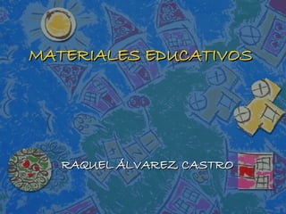 MATERIALES EDUCATIVOS RAQUEL ÁLVAREZ CASTRO 