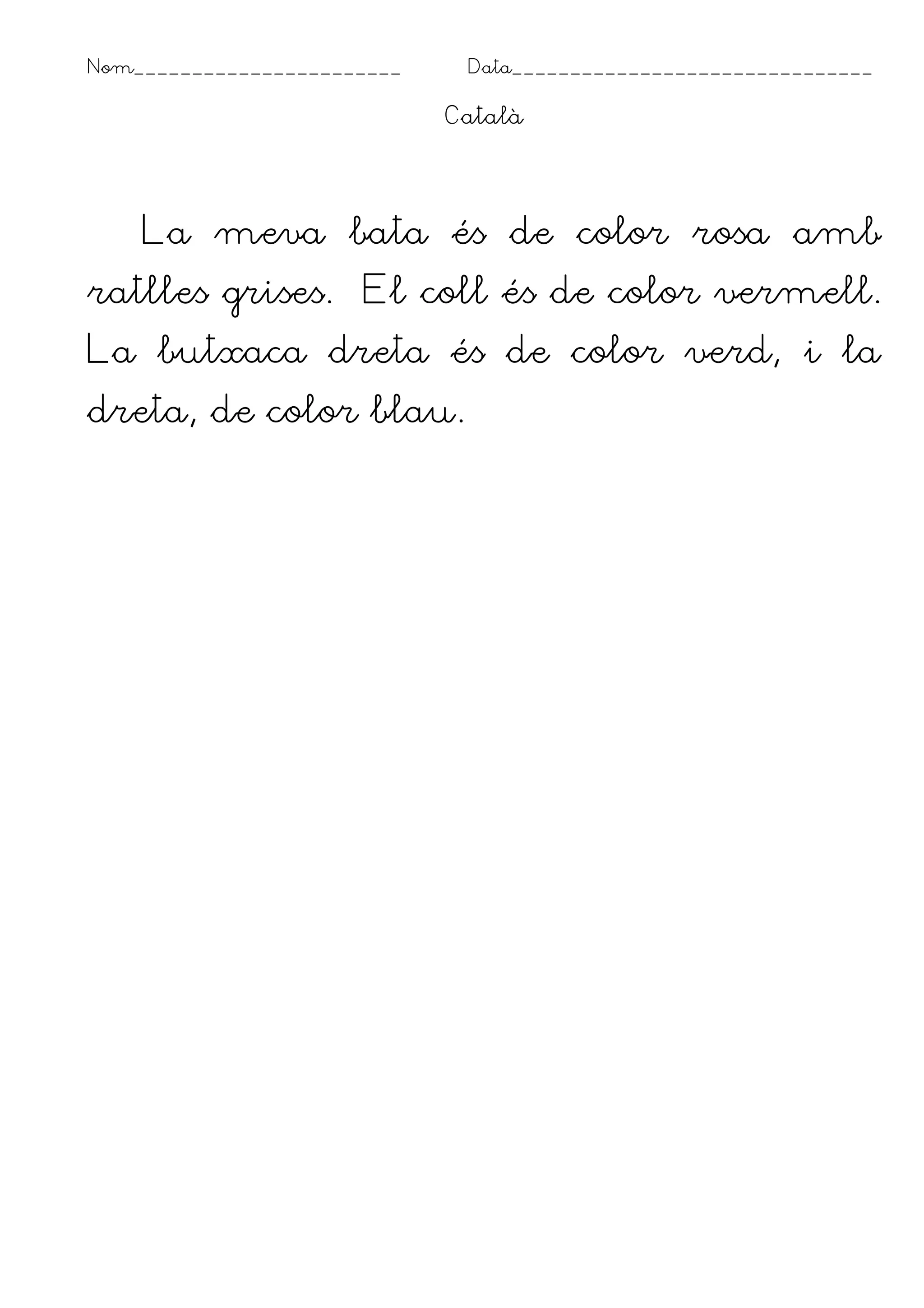 Nom_______________________ Data_______________________________
Català
La meva bata és de color rosa amb
ratlles grises. El coll és de color vermell.
La butxaca dreta és de color verd, i la
dreta, de color blau.
 