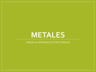 METALES
UNIDAD III: MATERIALES ESTRUCTURALES
 