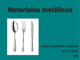 Materiales metálicos ,[object Object],[object Object],[object Object]