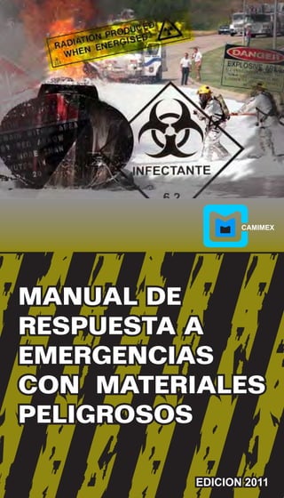 MANUAL DE
RESPUESTA A
EMERGENCIAS
CON MATERIALES
PELIGROSOS
EDICION 2011
CAMIMEX
 