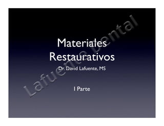 Materiales
Restaurativos
 Dr. David Lafuente, MS



        I Parte