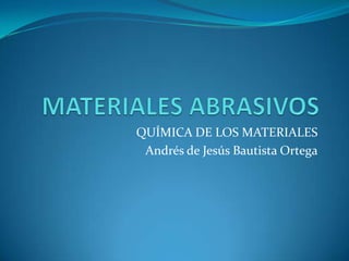 QUÍMICA DE LOS MATERIALES
Andrés de Jesús Bautista Ortega

 
