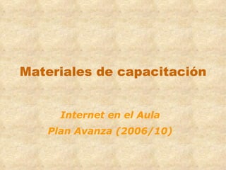 Materiales de capacitación Internet en el Aula Plan Avanza (2006/10) 
