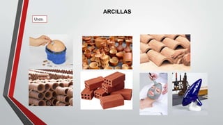ARCILLAS
Usos:
 