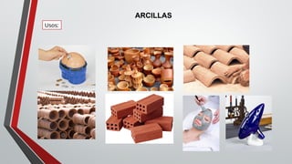 ARCILLAS
Usos:
 