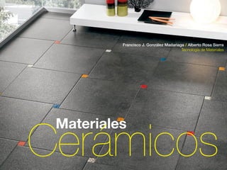 Materiales
Cerámicos
Francisco J. González Madariaga / Alberto Rosa Sierra
Tecnología de Materiales
 