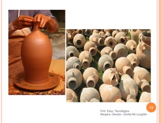 13
Prof. Educ. Tecnológica
Bergara, Claudia - Cecilia Mc Loughlin
 