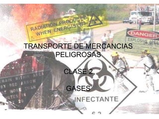 TRANSPORTE DE MERCANCIAS
       PELIGROSAS

        CLASE 2

         GASES
 