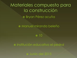  Bryan Pérez acuña
 Manuel miranda beleño
 10
 Institución educativo el pedral
 Junio del 2015
 