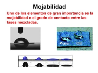 Mojabilidad
Uno de los elementos de gran importancia es la
mojabilidad o el grado de contacto entre las
fases mezcladas.
 